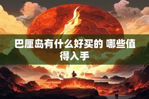详细阅读:巴厘岛有什么好买的 哪些值得入手 巴厘岛有什么好买的 哪些值得入手