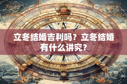 立冬结婚吉利吗？立冬结婚有什么讲究？