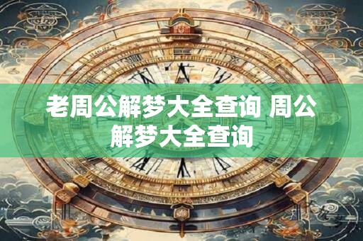 老周公解梦大全查询 周公解梦大全查询