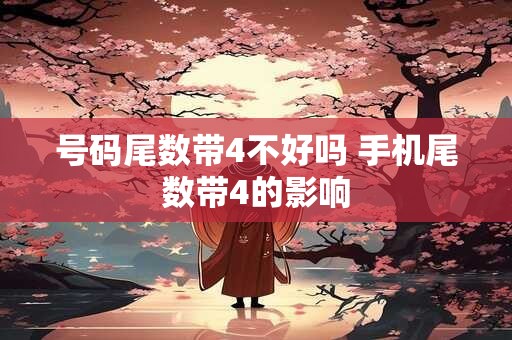 号码尾数带4不好吗 手机尾数带4的影响