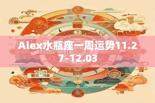 Alex水瓶座一周运势11.27-12.03