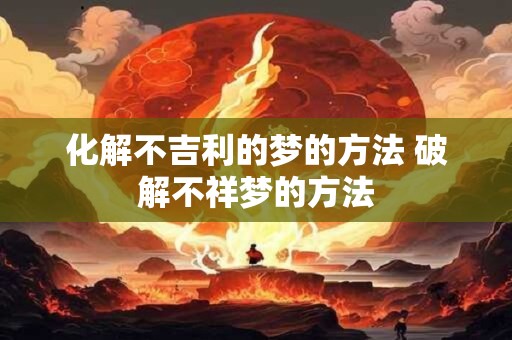 化解不吉利的梦的方法 破解不祥梦的方法