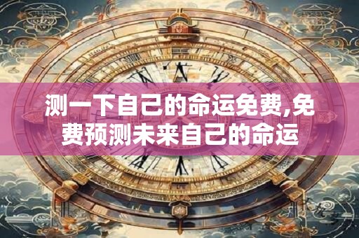 测一下自己的命运免费,免费预测未来自己的命运