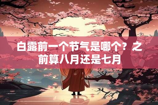 白露前一个节气是哪个？之前算八月还是七月