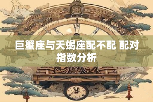 巨蟹座与天蝎座配不配 配对指数分析