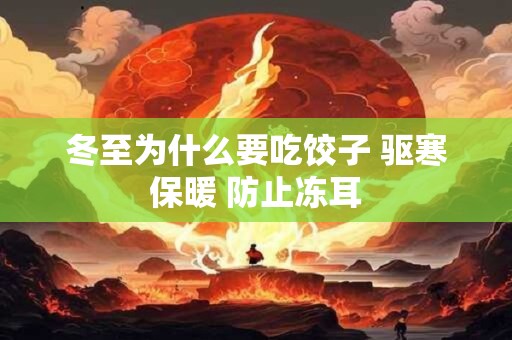 冬至为什么要吃饺子 驱寒保暖 防止冻耳