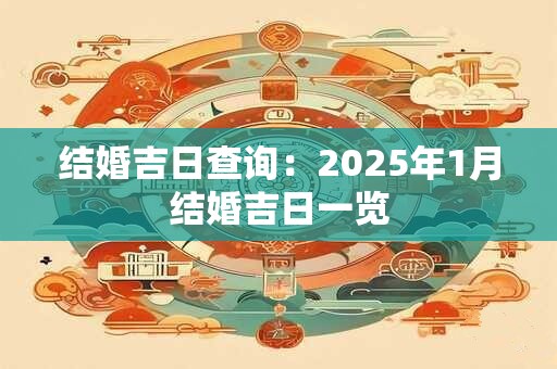 结婚吉日查询：2025年1月结婚吉日一览
