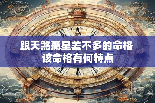 跟天煞孤星差不多的命格 该命格有何特点