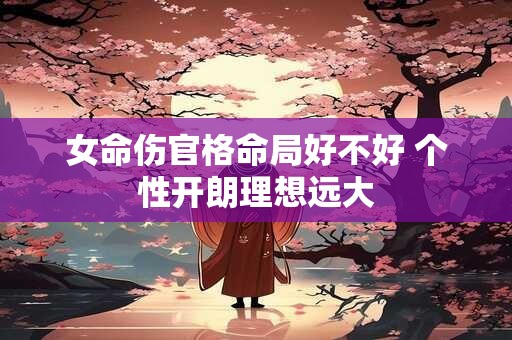 女命伤官格命局好不好 个性开朗理想远大