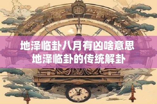 地泽临卦八月有凶啥意思 地泽临卦的传统解卦