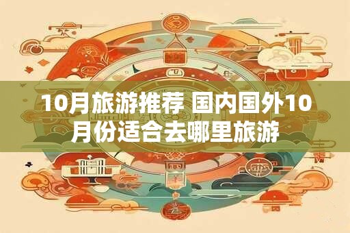 10月旅游推荐 国内国外10月份适合去哪里旅游