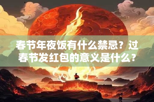 春节年夜饭有什么禁忌？过春节发红包的意义是什么？