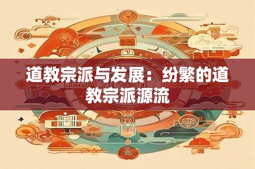 详细阅读:道教宗派与发展:纷繁的道教宗派源流 道教宗派与发展:纷繁的道教宗派源流