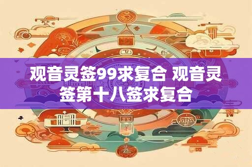 观音灵签99求复合 观音灵签第十八签求复合