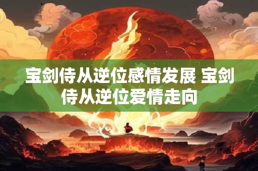 宝剑侍从逆位感情发展 宝剑侍从逆位爱情走向