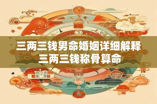 三两三钱男命婚姻详细解释 三两三钱称骨算命