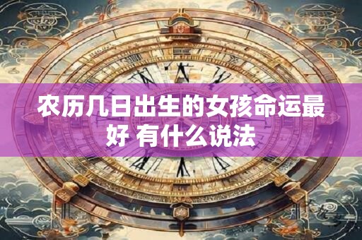 农历几日出生的女孩命运最好 有什么说法