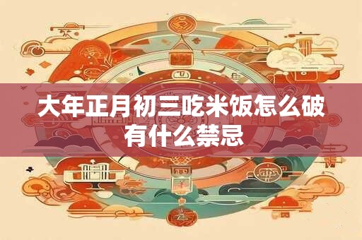 大年正月初三吃米饭怎么破 有什么禁忌