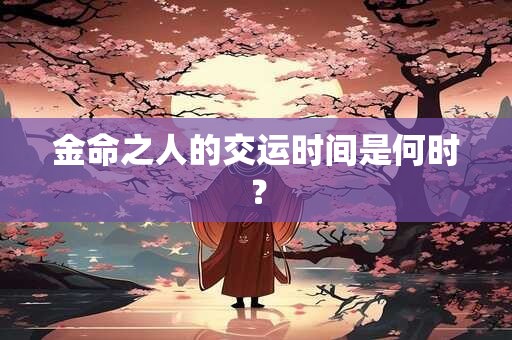 金命之人的交运时间是何时？