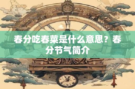 春分吃春菜是什么意思？春分节气简介