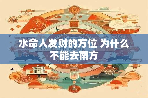 水命人发财的方位 为什么不能去南方