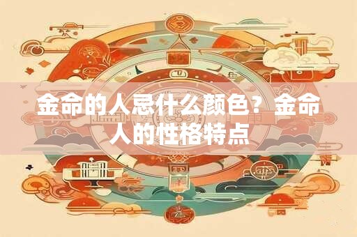 金命的人忌什么颜色？金命人的性格特点