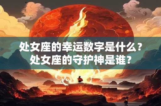 处女座的幸运数字是什么？处女座的守护神是谁？