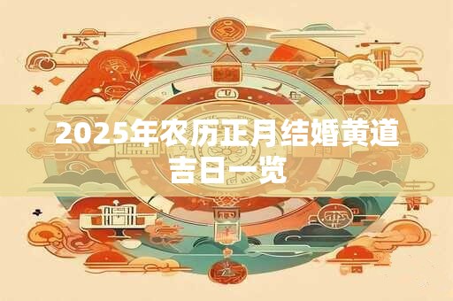 2025年农历正月结婚黄道吉日一览