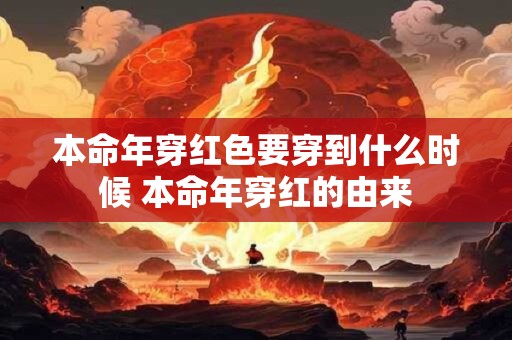 详细阅读:本命年穿红色要穿到什么时候 本命年穿红的由来 本命年穿红色要穿到什么时候 本命年穿红的由来