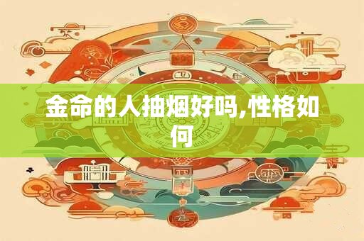 金命的人抽烟好吗,性格如何