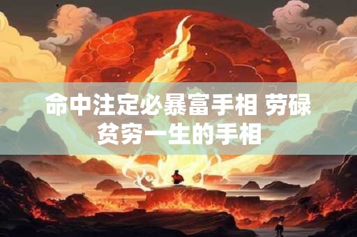 命中注定必暴富手相 劳碌贫穷一生的手相