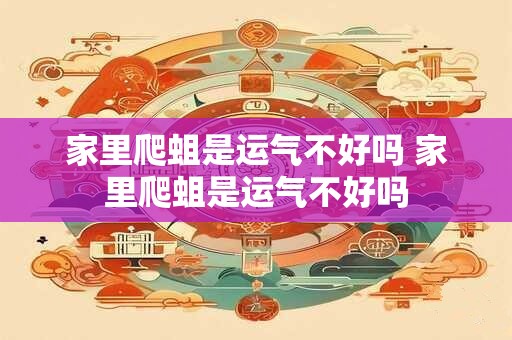 家里爬蛆是运气不好吗 家里爬蛆是运气不好吗