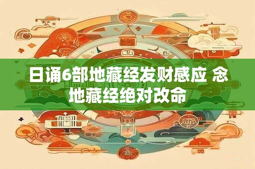 日诵6部地藏经发财感应 念地藏经绝对改命