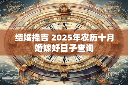 结婚择吉 2025年农历十月婚嫁好日子查询