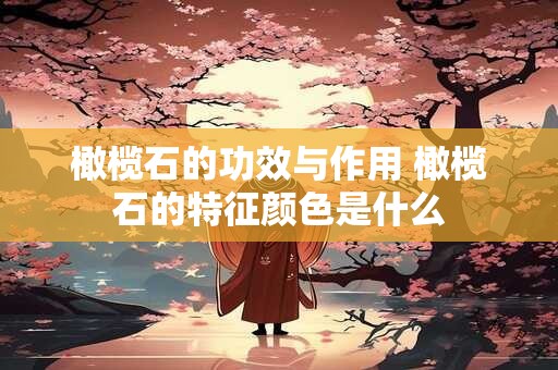 橄榄石的功效与作用 橄榄石的特征颜色是什么