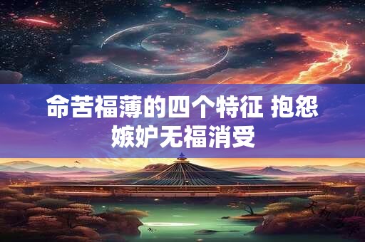 命苦福薄的四个特征 抱怨嫉妒无福消受