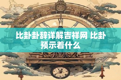 比卦卦辞详解吉祥网 比卦预示着什么