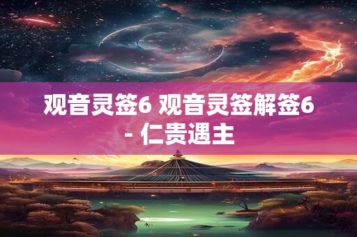 观音灵签6 观音灵签解签6- 仁贵遇主