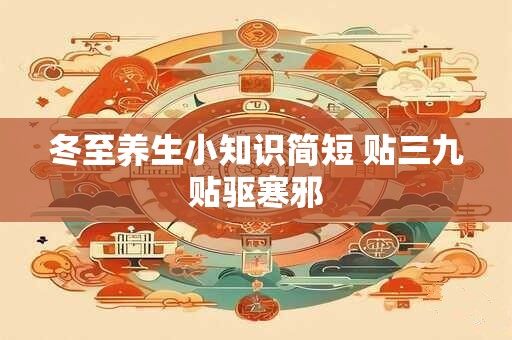 冬至养生小知识简短 贴三九贴驱寒邪