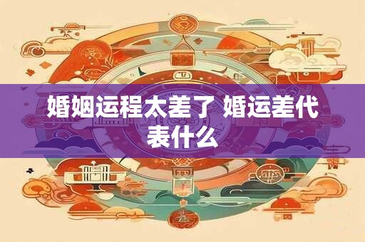 婚姻运程太差了 婚运差代表什么