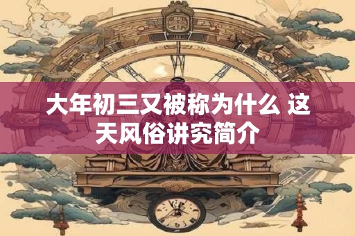 大年初三又被称为什么 这天风俗讲究简介