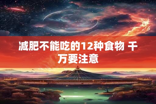 减肥不能吃的12种食物 千万要注意