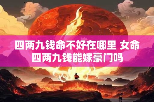四两九钱命不好在哪里 女命四两九钱能嫁豪门吗