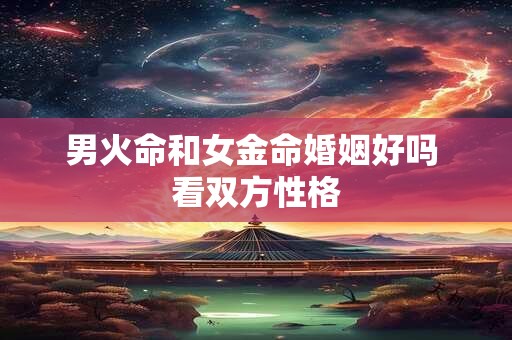 男火命和女金命婚姻好吗 看双方性格