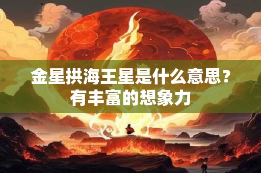 金星拱海王星是什么意思？有丰富的想象力