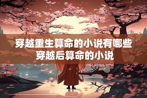 穿越重生算命的小说有哪些 穿越后算命的小说