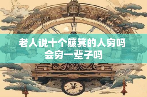 老人说十个簸箕的人穷吗 会穷一辈子吗