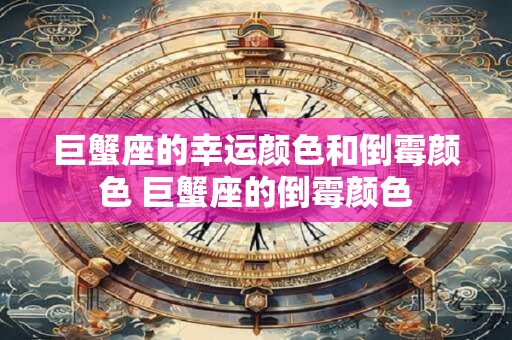 巨蟹座的幸运颜色和倒霉颜色 巨蟹座的倒霉颜色