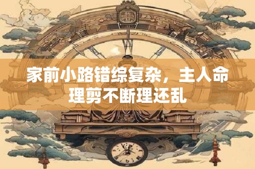 家前小路错综复杂，主人命理剪不断理还乱