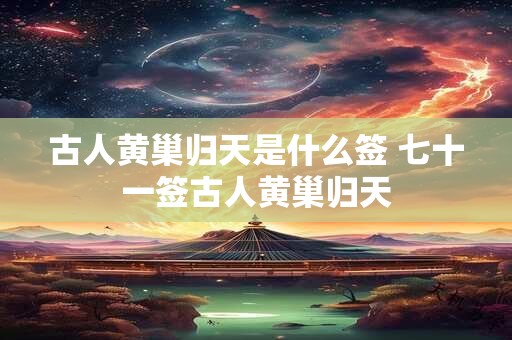 古人黄巢归天是什么签 七十一签古人黄巢归天